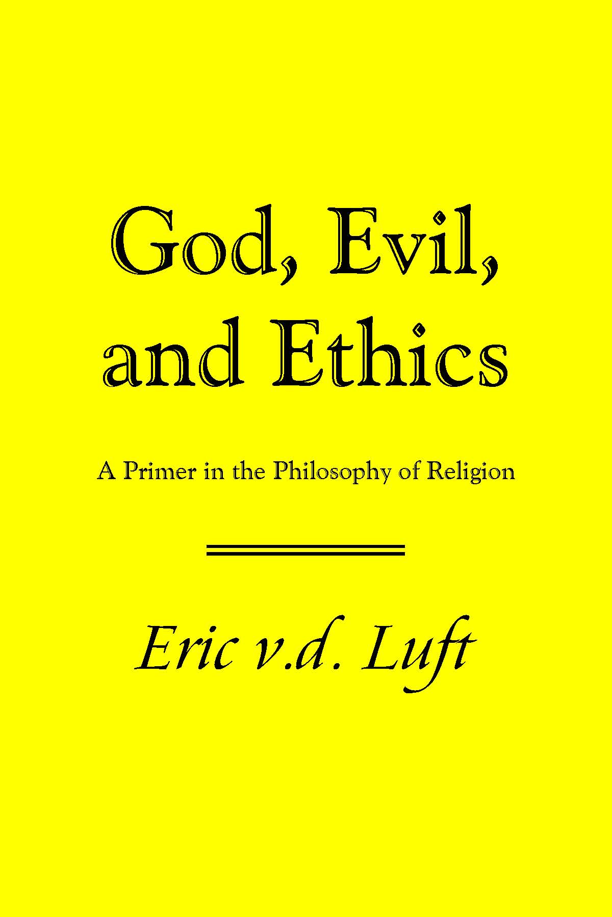 God, Evil, and Ethics: A Primer in the Philosophy of Religion by Eric v.d. Luft