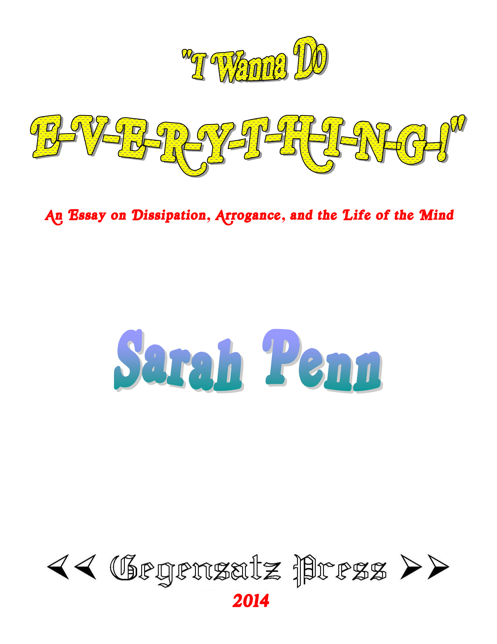 I Wanna Do Everything! An Essay on Dissipation, Arrogance, and the Life of the Mind by Sarah Penn - title page