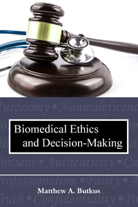 Biomedical Ethics and Decision-Making by Matthew A. Butkus
