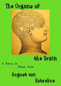 The Organs of the Brain: A Farce in Three Acts by August von Kotzebue