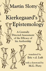 Kierkegaard's Epistemology: A Centrally Directed Assessment of the Efficacy of his Authorship by Martin Slotty