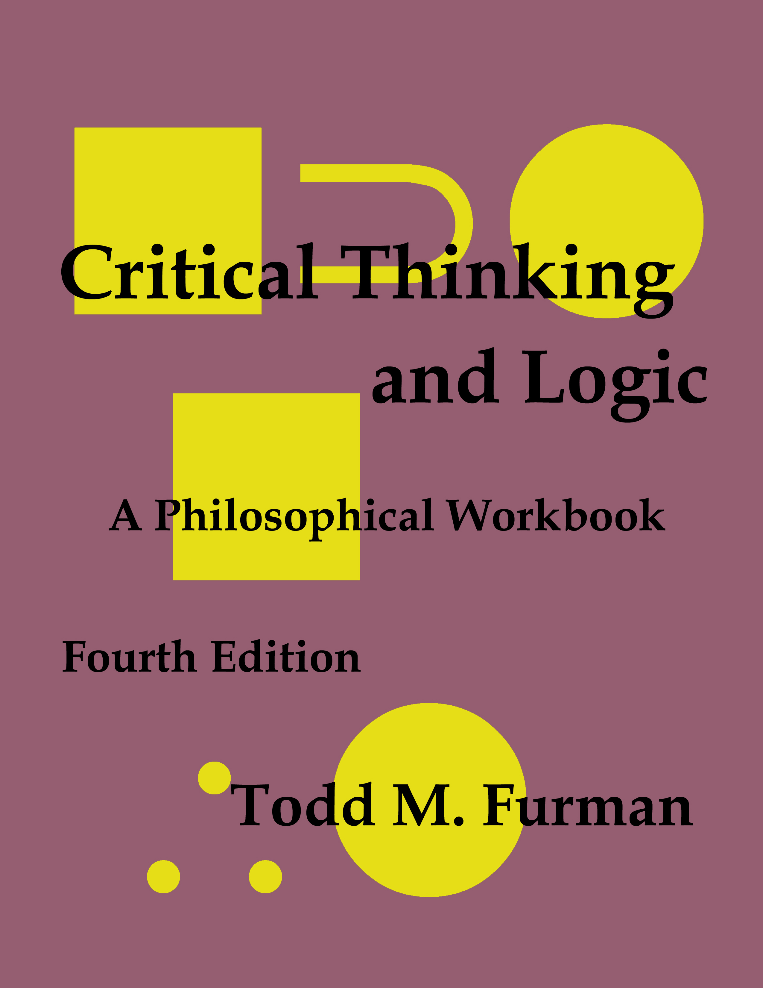 Critical Thinking and Logic: A Philosophical Workbook - 4th edition - by Todd M. Furman