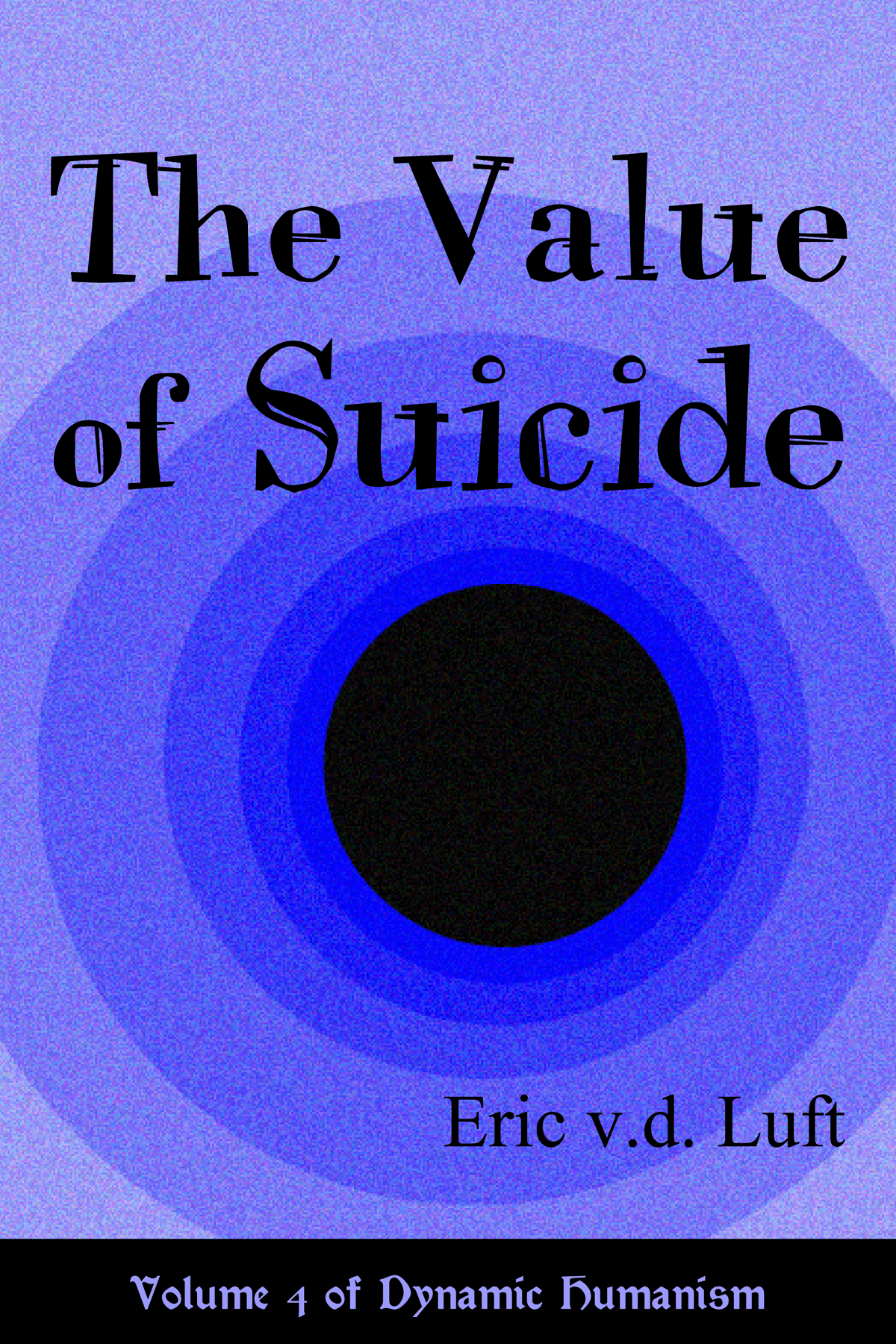 Dynamic Humanism, volume 4: The Value of Suicide by Eric v.d. Luft