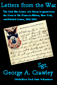 Letters from the War: The Civil War Letters of a Union Sergeant from the Front to His Home in Walton, New York, and Related Letters, 1862-1864, by Sgt. George A. Crawley