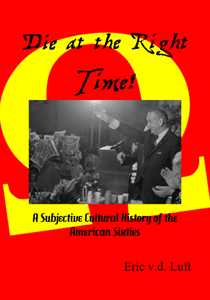 Die at the Right Time: A Subjective Cultural History of the American Sixties by Eric v.d. Luft