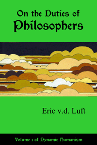 Dynamic Humanism, volume 1: On the Duties of Philosophers by Eric v.d. Luft
