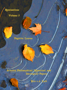 Ruminations, volume 5: Fugitive Leaves: Selected Philosophical, Historical, and Ideological Papers by Eric v.d. Luft