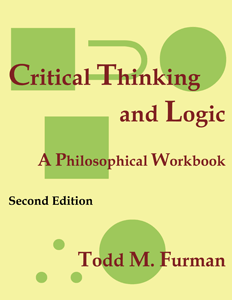 Critical Thinking and Logic: A Philosophical Workbook - 2nd edition - by Todd M. Furman