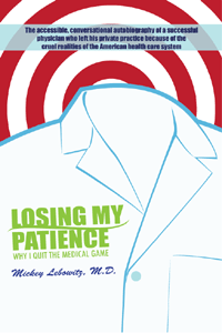 Losing My Patience: Why I Quit the Medical Game by Mickey Lebowitz, M.D.