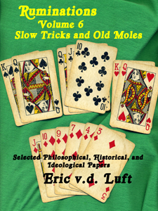 Ruminations, volume 6: Quick Tricks and Old Moles: Selected Philosophical, Historical, and Ideological Papers by Eric v.d. Luft