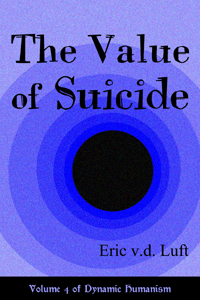 Dynamic Humanism, volume 4: The Value of Suicide by Eric v.d. Luft
