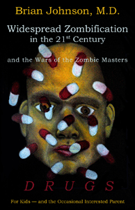 Widespread Zombification in the 21st Century and the Wars of the Zombie Masters: Drugs: For Kids and the Occasional Interested Parent by Brian Johnson, M.D.